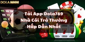 Tải App Dola789 - Nhà Cái Trả Thưởng Hấp Dẫn Nhất